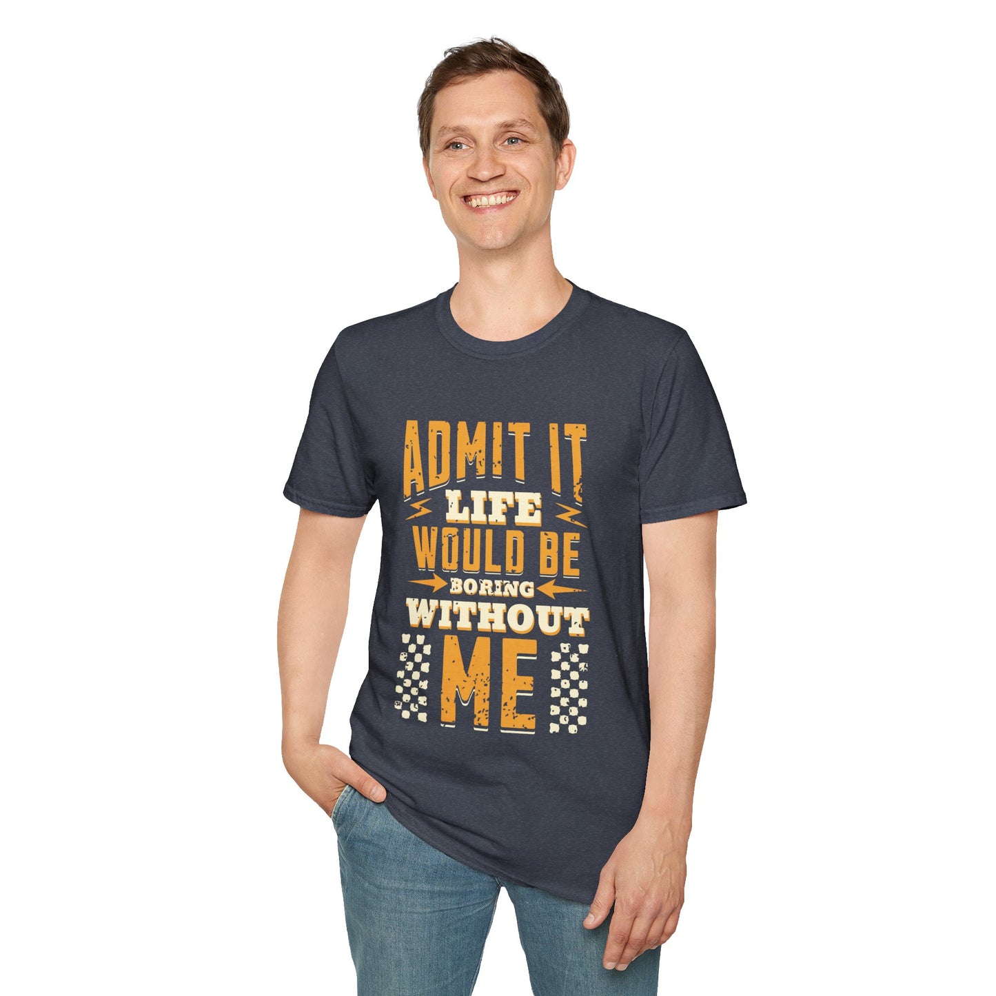 Admit It Life Would Be Boring Without Me T-Shirt