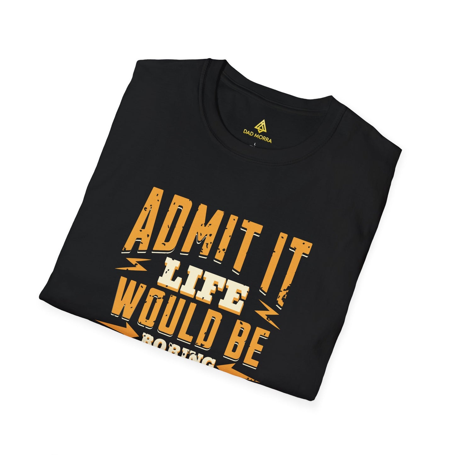 Admit It Life Would Be Boring Without Me T-Shirt