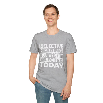 I Have Selective Hearing Sorry You Weren't Selected Today T-Shirt