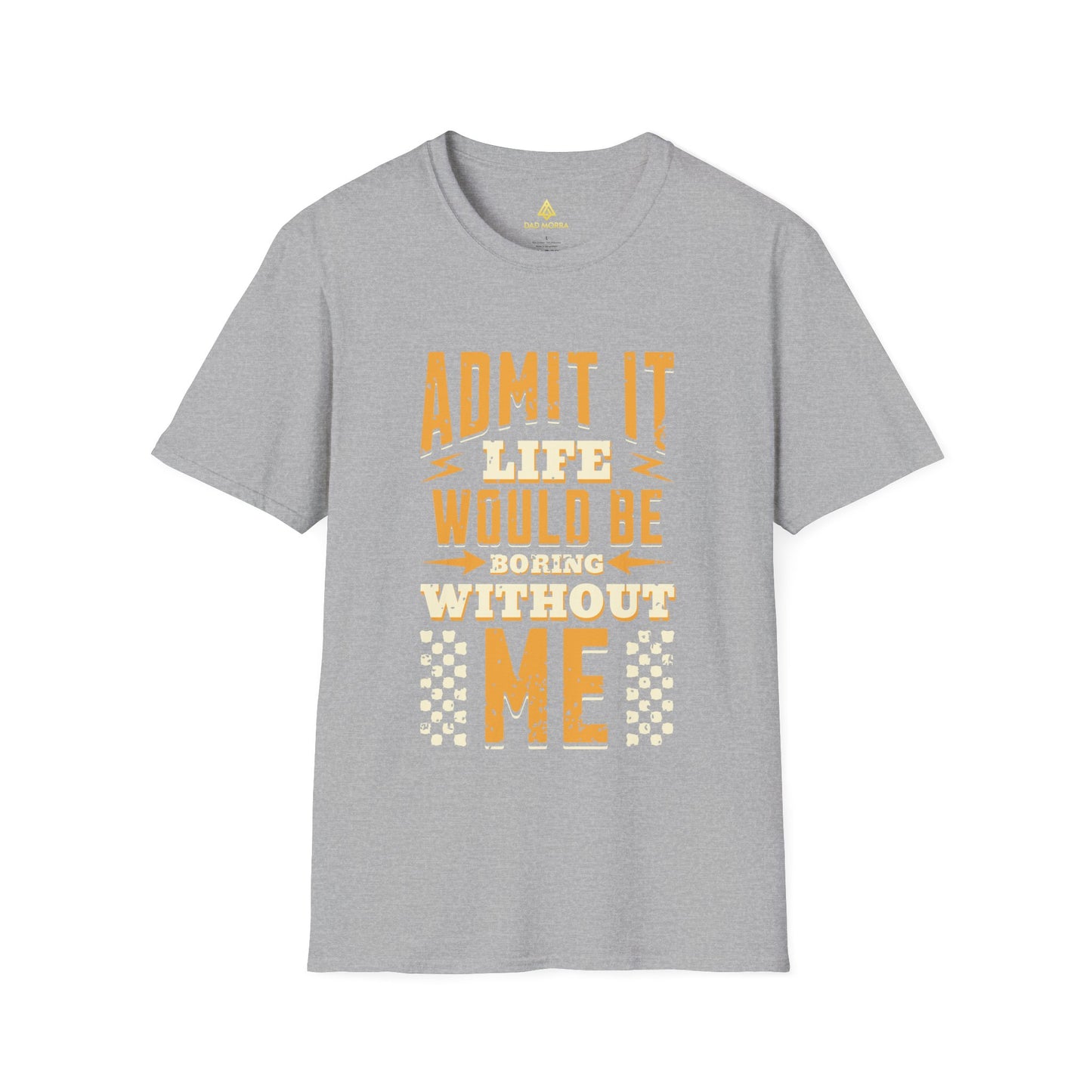 Admit It Life Would Be Boring Without Me T-Shirt