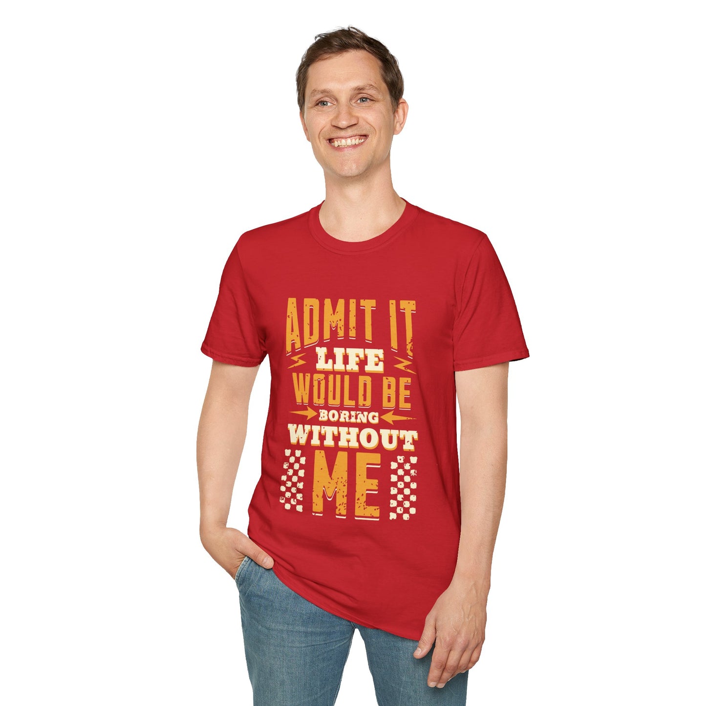 Admit It Life Would Be Boring Without Me T-Shirt