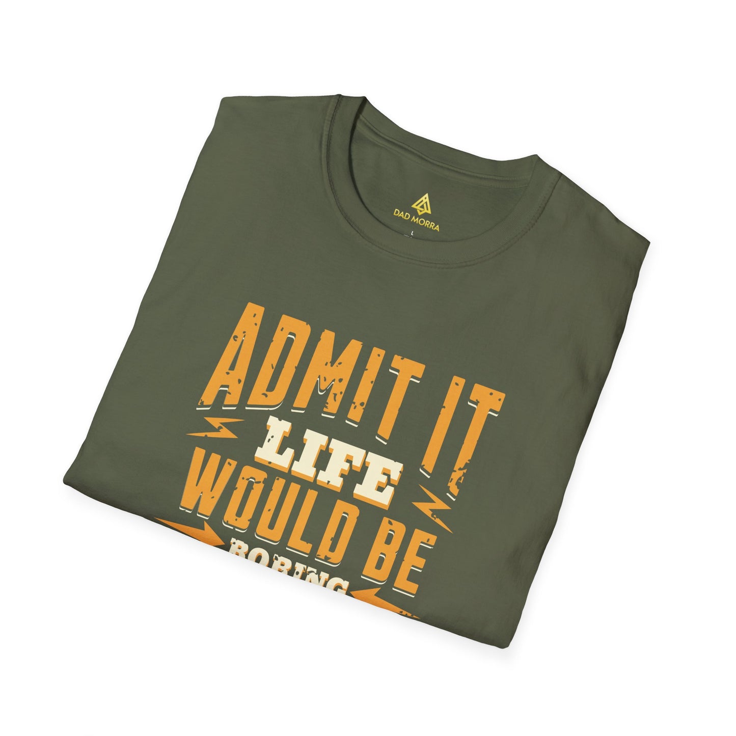 Admit It Life Would Be Boring Without Me T-Shirt