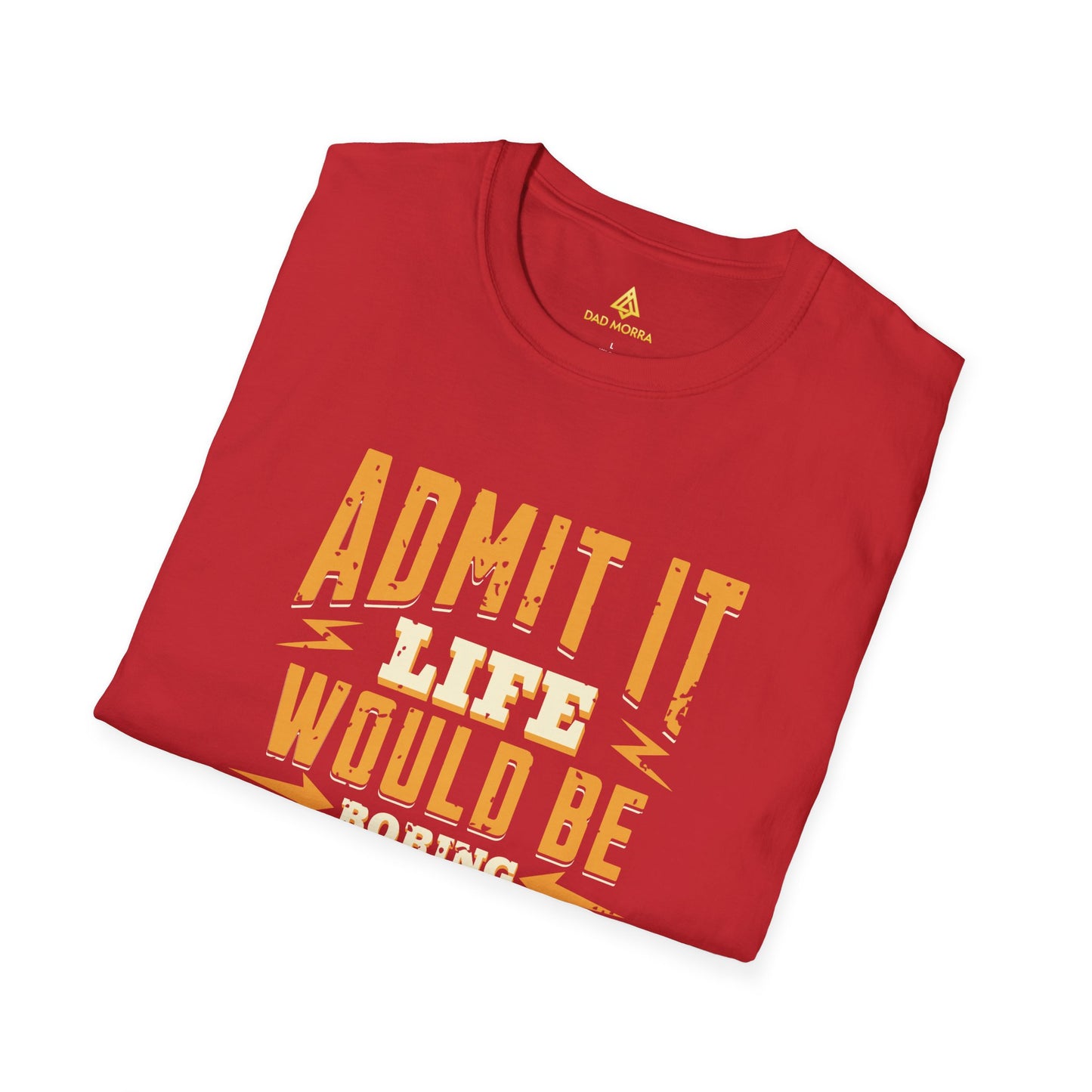 Admit It Life Would Be Boring Without Me T-Shirt