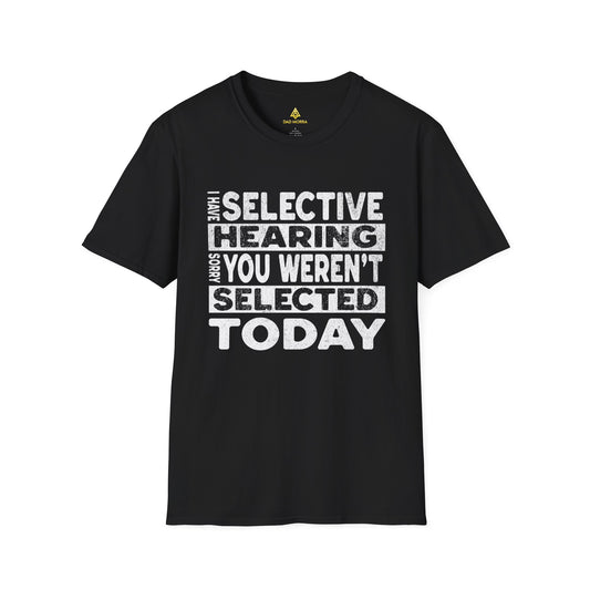 I Have Selective Hearing Sorry You Weren't Selected Today T-Shirt