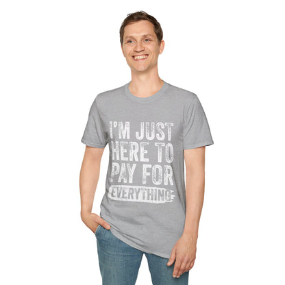 I'm Just Here To Pay For Everything T-Shirt