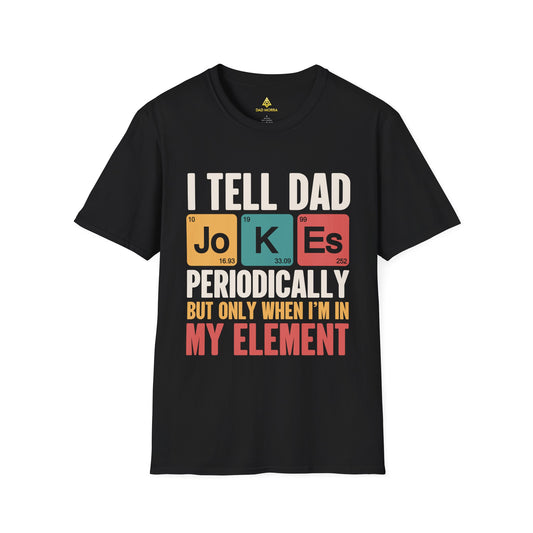 I Tell Dad Jokes Periodically But Only When I'm In My Element T-Shirt