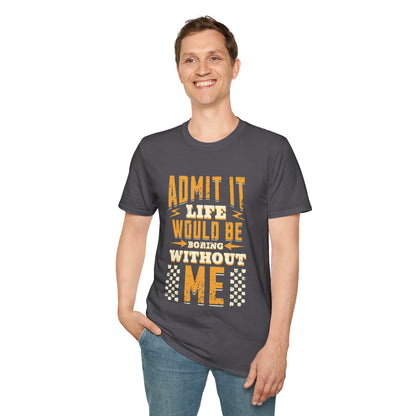 Admit It Life Would Be Boring Without Me T-Shirt