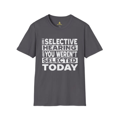 I Have Selective Hearing Sorry You Weren't Selected Today T-Shirt