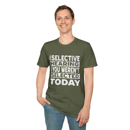 I Have Selective Hearing Sorry You Weren't Selected Today T-Shirt