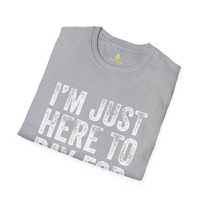 I'm Just Here To Pay For Everything T-Shirt