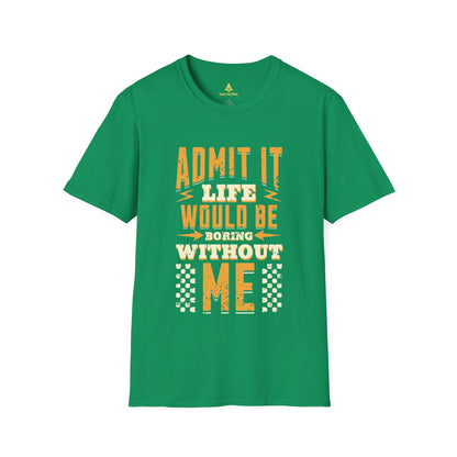 Admit It Life Would Be Boring Without Me T-Shirt