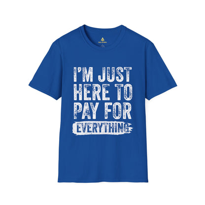 I'm Just Here To Pay For Everything T-Shirt