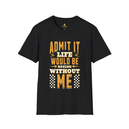 Admit It Life Would Be Boring Without Me T-Shirt