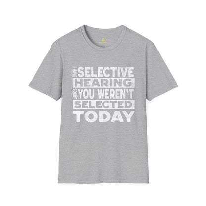 I Have Selective Hearing Sorry You Weren't Selected Today T-Shirt