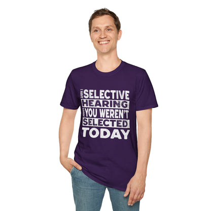 I Have Selective Hearing Sorry You Weren't Selected Today T-Shirt