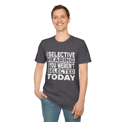 I Have Selective Hearing Sorry You Weren't Selected Today T-Shirt