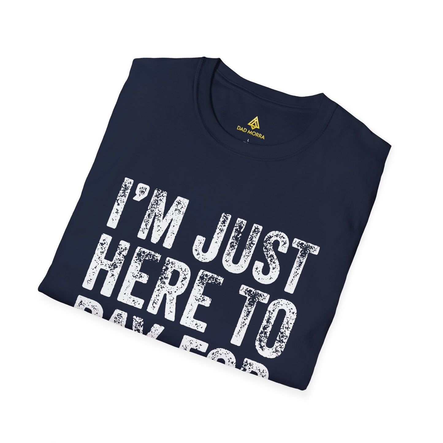 I'm Just Here To Pay For Everything T-Shirt