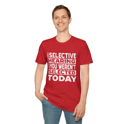 I Have Selective Hearing Sorry You Weren't Selected Today T-Shirt